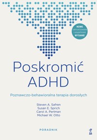 Poskromić ADHD. Poznawczo-behawioralna terapia dorosłych. Poradnik - Carol A. Perlman, Susan E. Sprich, Steven A. Safren, Michael W. Otto - książka