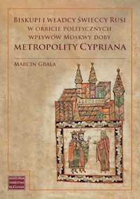 Biskupi i władcy świeccy Rusi w orbicie politycznych wpływów Moskwy doby metropolity Cypriana - Grala Marcin - książka