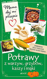 Mamo, daj mi przepis. Potrawy z warzyw, grzybów, kasz i mąk - Justyna Bielecka - książka