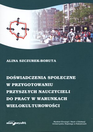Doświadczenia społeczne w przygotowaniu przyszłych nauczycieli do pracy w warunkach wielokulturowości - Alina Szczurek-Boruta - książka