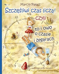 Szczęśliwi czas liczą! czyli to i owo o czasie i zegarach - Marcin Pałasz - ebook