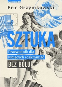 Sztuka. Przewodnik dla lubiących rozkminiać bez bólu - Eric Grzymkowski - ebook + książka