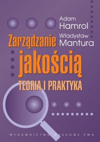 Zarządzanie jakością. Teoria i praktyka - Władysław Mantura, Adam Hamrol - ebook