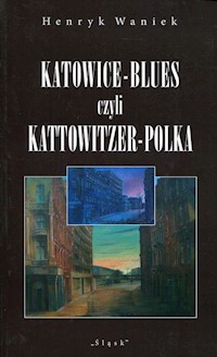 Katowice-Blues czyli Kattowitzer-Polka - Henryk Waniek - książka