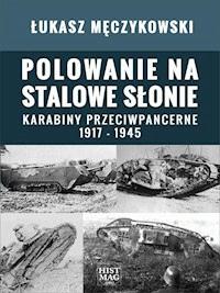 Polowanie na stalowe słonie. Karabiny przeciwpancerne 1917 – 1945 - Łukasz Męczykowski - ebook