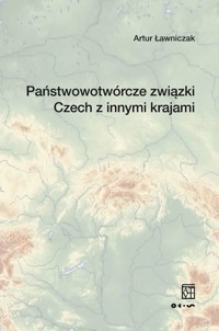 Państwowotwórcze związki Czech z innymi krajami - Artur Ławniczak - książka