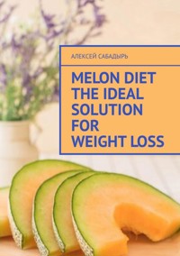 Melon diet the ideal solution for weight loss - Алексей Сабадырь - ebook
