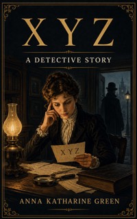 X Y Z - A Detective Story - Anna Katharine Green - ebook