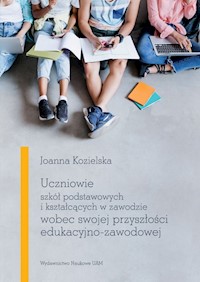 Uczniowie szkół podstawowych i kształcących w zawodzie wobec swojej przyszłości edukacyjno-zawodowej - Kozielska Joanna - książka