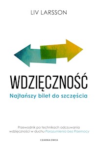 Wdzięczność. Najtańszy bilet do szczęścia. Przewodnik po technikach odczuwania wdzięczności w duchu "Porozumienia bez przemocy" - Liv Larsson - ebook