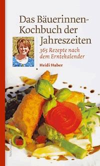 Das Bäuerinnen-Kochbuch der Jahreszeiten - Heidi Huber - ebook