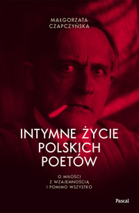 Intymne życie polskich poetów. O miłości z wzajemnością i pomimo wszystko - Małgorzata Czapczyńska - ebook + książka