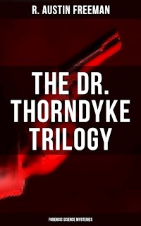 THE DR. THORNDYKE TRILOGY (Forensic Science Mysteries) - R. Austin Freeman - ebook