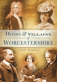 Heroes and Villains of Worcestershire - Terry Wardle - ebook