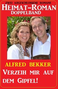 Verzeih mir auf dem Gipfel! Heimat-Roman Doppelband - Alfred Bekker - ebook