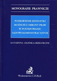 Pozbawienie jednostki możności obrony praw w postępowaniu sądowoadministracyjnym - Katarzyna Celińska-Grzegorczyk - książka