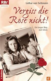 Vergiss die Rose nicht! - Lothar von Seltmann - ebook