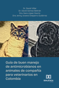 Guía de buen manejo de antimicrobianos en animales de compañía para veterinarios en Colombia - David Villar - ebook