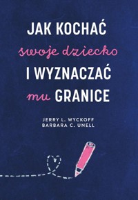 Jak kochać swoje dziecko i wyznaczać mu granice - Wyckoff Jerry L.,Unell Barbara C. - książka
