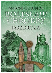 Bolesław Chrobry. Rozdroża I - Antoni Gołubiew  - ebook