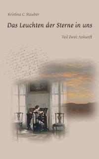 Das Leuchten der Sterne in uns- Teil Zwei: Ankunft - Kristina C. Stauber - ebook