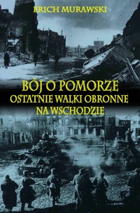 Bój o Pomorze. Ostatnie walki obronne na wschodzie - Murawski Erich - ebook
