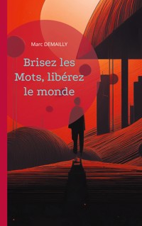 Brisez les mots, libérez le monde - Marc Demailly - ebook