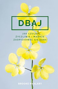 Dbaj. Jak czule, życzliwie i mądrze zaopiekować się sobą? - Brooke McAlary - ebook
