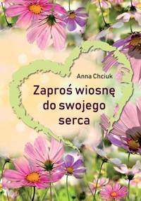 Zaproś wiosnę do swojego serca - Chciuk Anna - książka