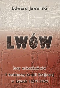 Lwów. Losy mieszkańców i żołnierzy Armii Krajowej w latach 1939-1956 - Edward Jaworski - ebook