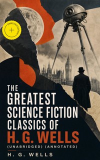 The Greatest Science Fiction Classics of H. G. Wells (Unabridged) (Annotated) - H G Wells - ebook
