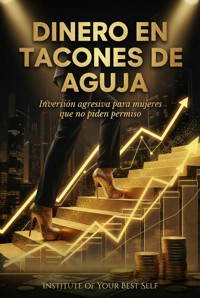 Dinero en tacones de aguja - Equipo Institute of Your Best Self - ebook