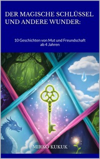 Der magische Schlüssel und andere Wunder: 10 Geschichten von Mut und Freundschaft - Mirko Kukuk - ebook