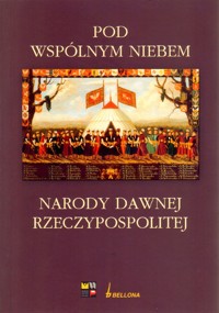 Pod wspólnym niebem. Narody dawnej Rzeczypospolitej - red. Michał Kopczyński i Wojciech Tygielski - ebook