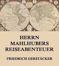 Herrn Mahlhubers Reiseabenteuer - Friedrich Gerstäcker - ebook