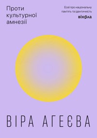 Проти культурної амнезії. Есеї про національну пам'ять та ідентичність - Віра Агеєва - ebook