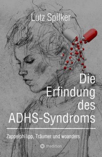 Die Erfindung des ADHS-Syndroms - Lutz Spilker - ebook