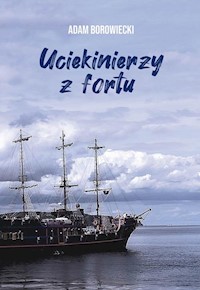 Uciekinierzy z fortu - Borowiecki Adam - książka