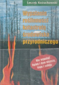Wypalanie roślinności katastrofą środowiska przyrodniczego - Leszek Kożuchowski - ebook