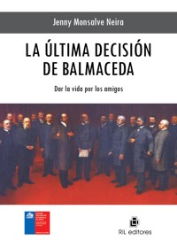 La última decisión de Balmaceda: dar la vida por los amigos - Jenny Monsalve Neira - ebook