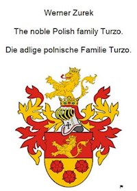The noble Polish family Turzo. Die adlige polnische Familie Turzo. - Werner Zurek - ebook