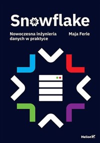 Snowflake. Nowoczesna inżynieria danych w praktyce - Maja Ferle - książka