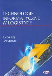 Technologie informatyczne w logistyce - Andrzej Szymonik - książka