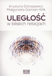 Uległość w bliskich relacjach - Doroszewicz Krystyna, Gamian-Wilk Małgorzata - książka