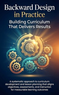 Backward Design in Practice: Building Curriculum That Delivers Results - Mark Carl - ebook