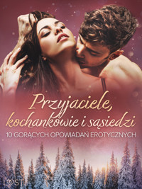 Przyjaciele, kochankowie i sąsiedzi: 10 gorących opowiadań erotycznych - M. Martinez & K. Krakowiak, Catrina Curant, Lexi Alexi, Marlena Rytel, Annah Viki M, – Shewolf, August Moon - ebook