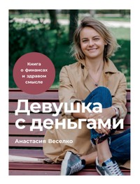 Девушка с деньгами: Книга о финансах и здравом смысле - Анастасия Веселко - ebook