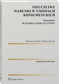 Nieuczciwe warunki w umowach konsumenckich. Komentarz do Dyrektywy Rady 93/13/EWG - Mariusz Korpalski,Wiktoria Nowak - książka