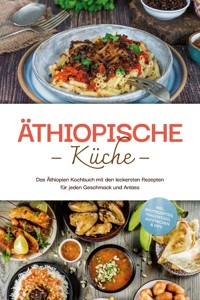 Äthiopische Küche: Das Äthiopien Kochbuch mit den leckersten Rezepten für jeden Geschmack und Anlass - inkl. Brotrezepten, Fingerfood, Aufstrichen & Dips - Lina Tadesse - ebook