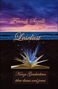 Leselust – Kurze Geschichten über dieses und jenes - Franck Sezelli - ebook